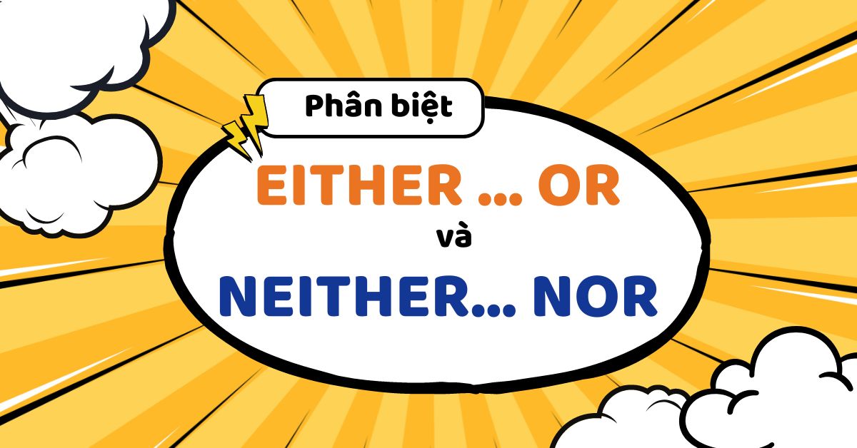 Phân biệt cấu trúc either…or và neither… nor trong Tiếng Anh