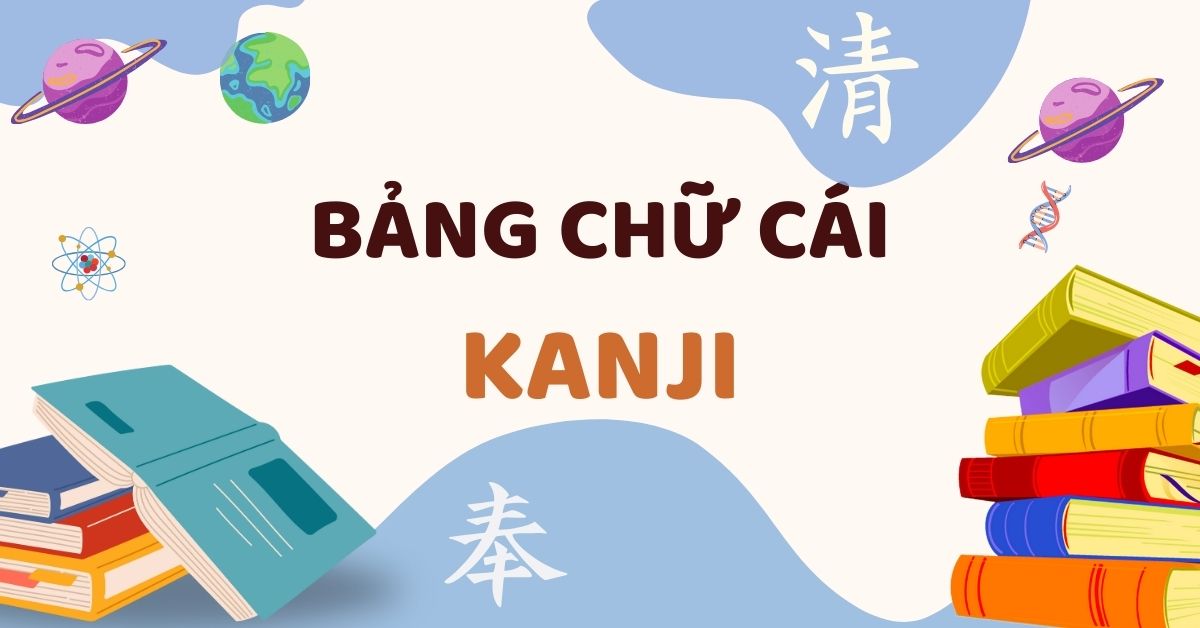 Tất tần tật về bảng chữ cái Kanji – hướng dẫn cách học hiệu quả