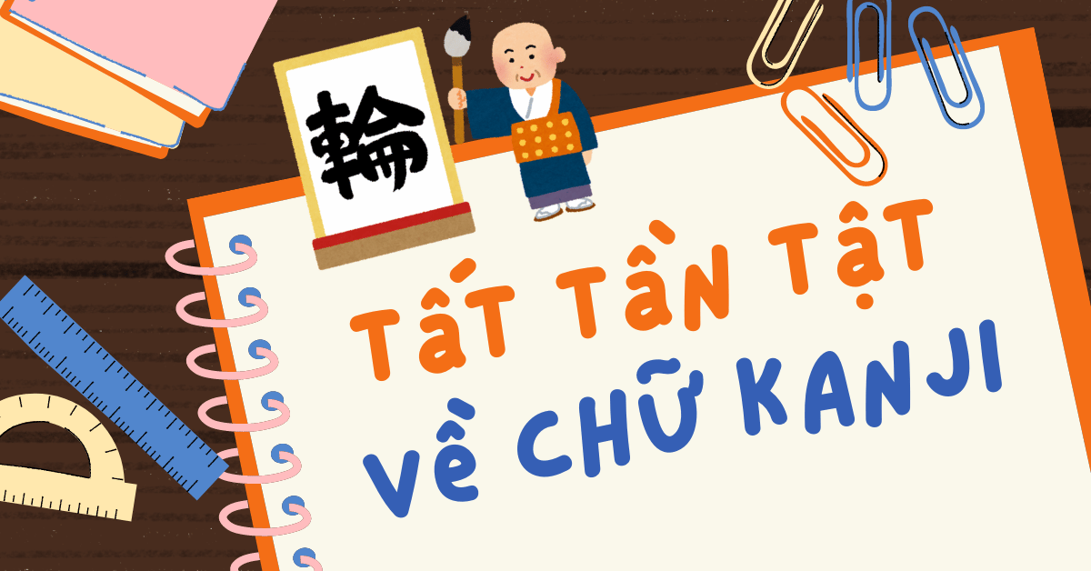 Chữ Kanji và tất cả những điều bạn cần biết