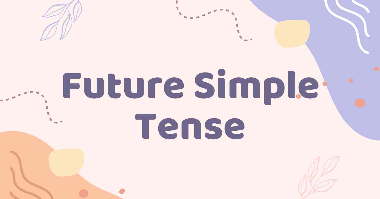 Future Simple Tense (อนาคตง่าย): โครงสร้าง, วิธีใช้ และแบบฝึกหัด