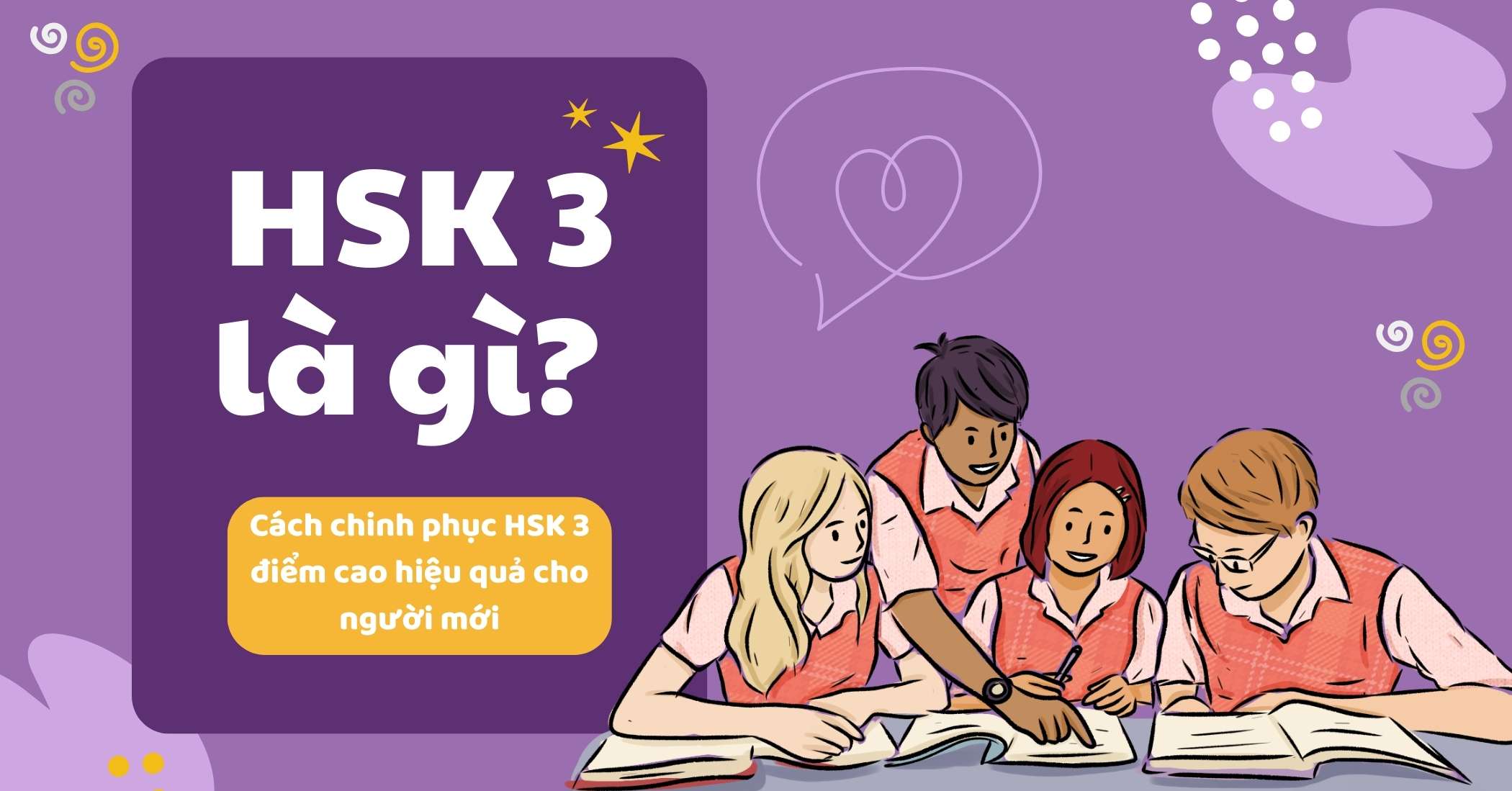 HSK 3 là gì? Cách chinh phục HSK 3 điểm cao hiệu quả cho người mới