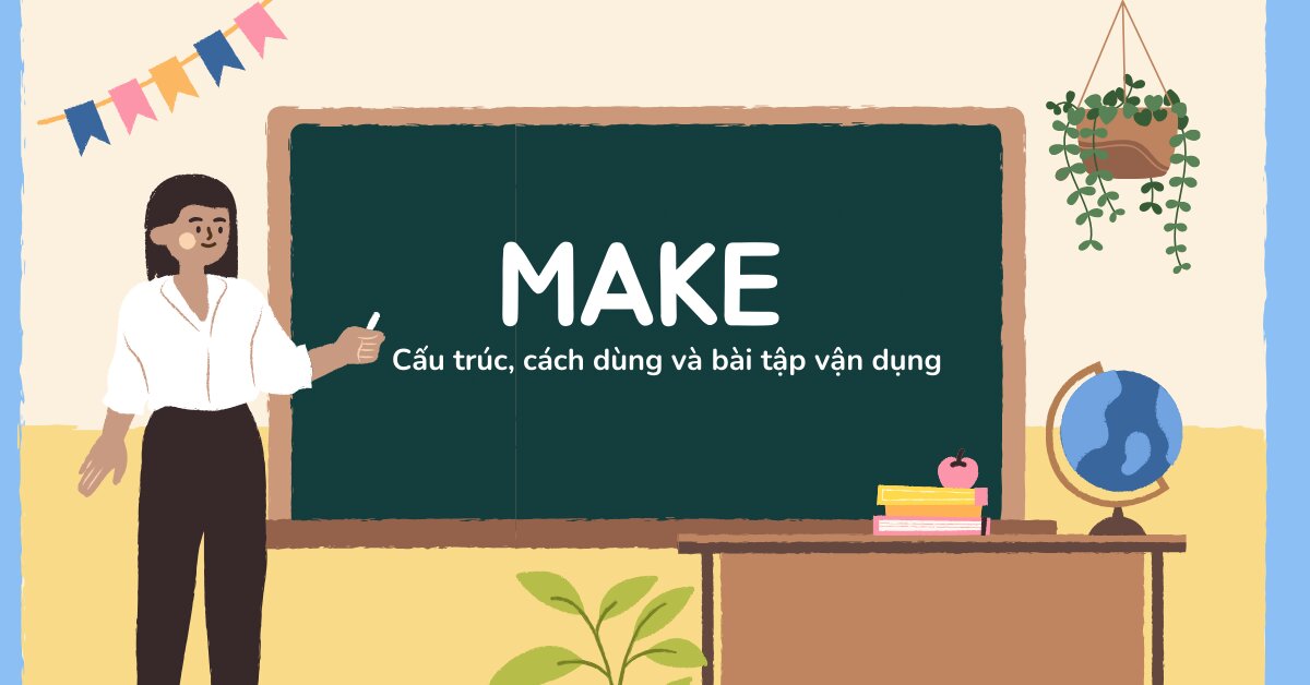 Make là gì? Định nghĩa, cấu trúc, ví dụ và bài tập vận dụng