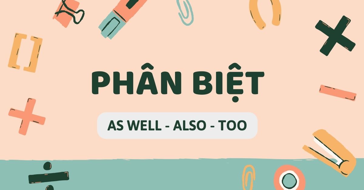 Phân biệt As well – Also – Too: Vị trí trong câu và cách dùng