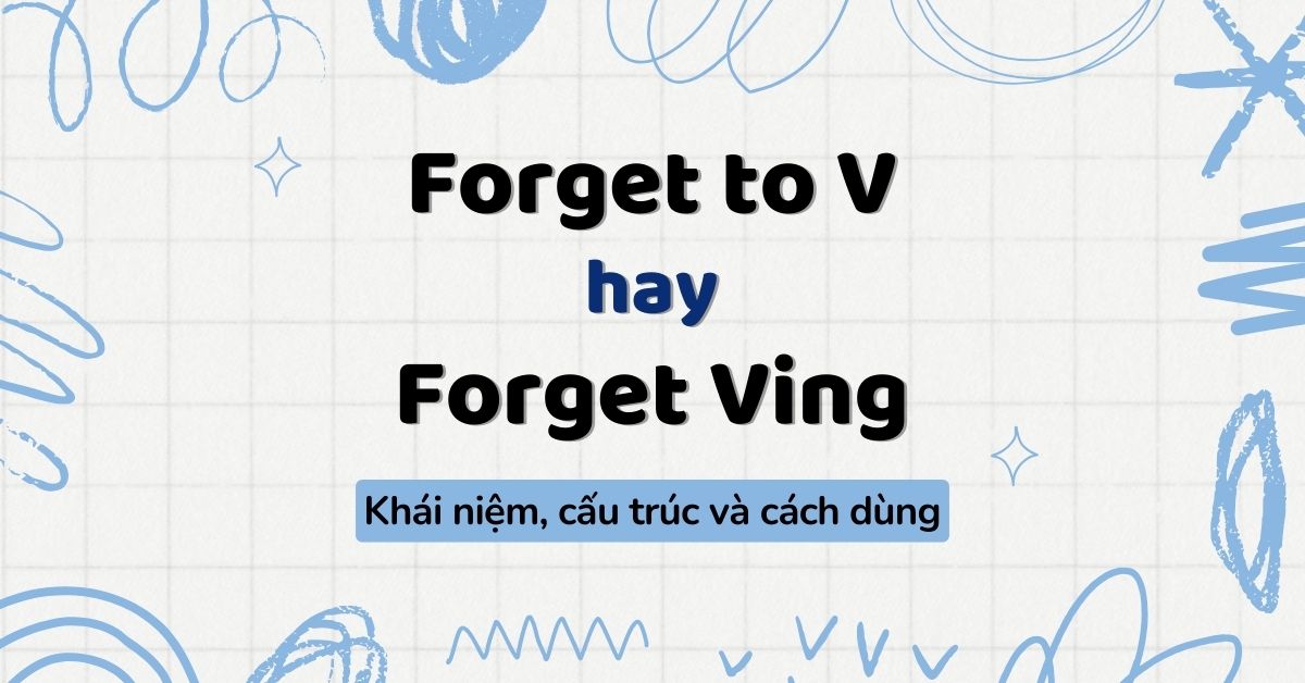 Forget to V hay V-ing? Tổng hợp lý thuyết về cấu trúc Forget