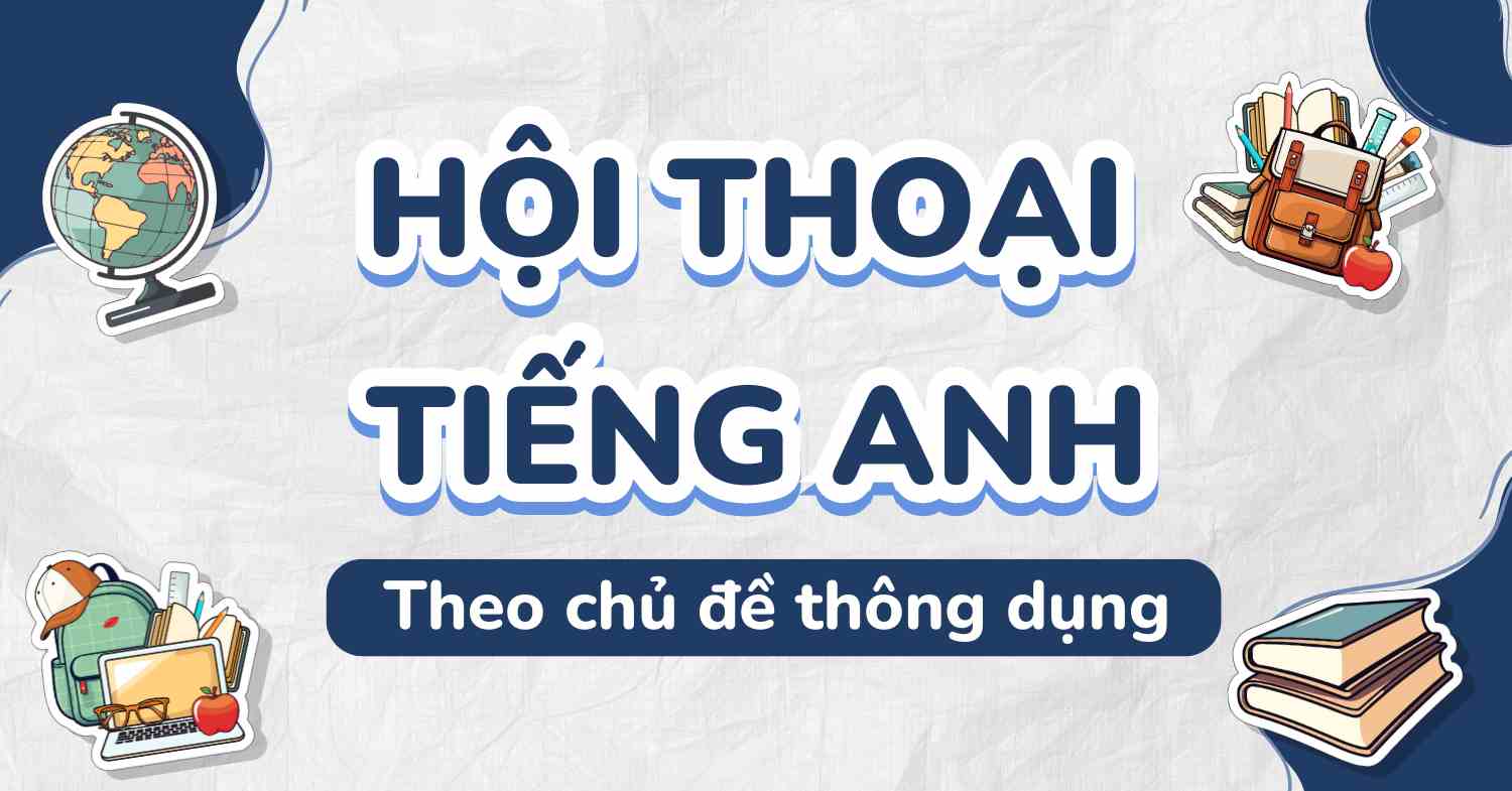 Tổng hợp 10 đoạn hội thoại tiếng Anh theo chủ đề thông dụng