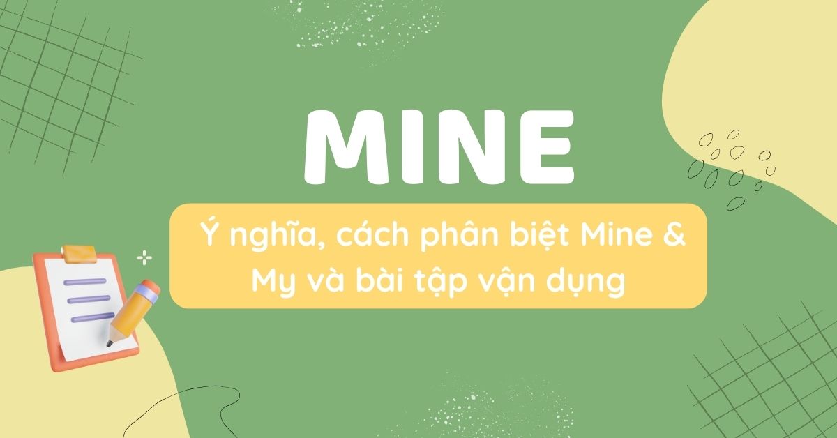 Mine: Ý nghĩa, cách phân biệt Mine và My và bài tập vận dụng