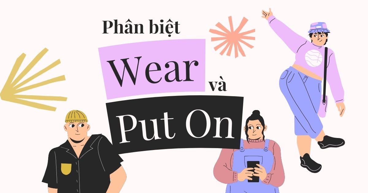 Phân biệt Put on & Wear: Định nghĩa và cách dùng