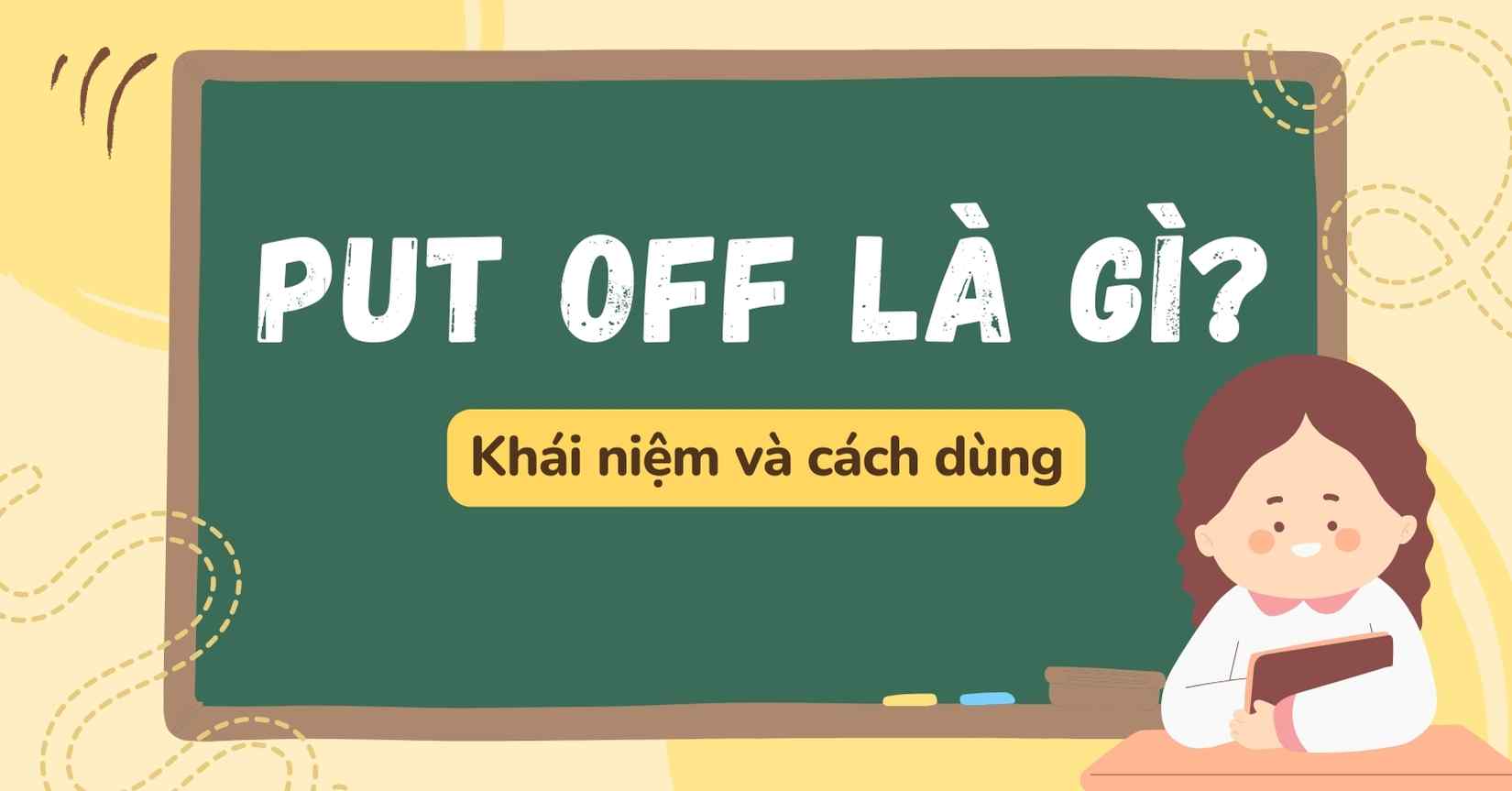 Put off là gì? Chi tiết về khái niệm và cách dùng Put off chính xác