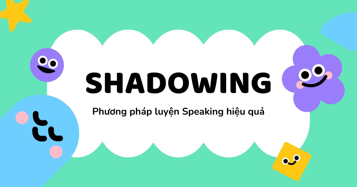Shadowing là gì? Bí quyết luyện nói tiếng Anh hiệu quả