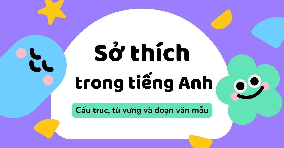 Cách nói về sở thích trong tiếng Anh: Từ vựng cần biết và bài mẫu