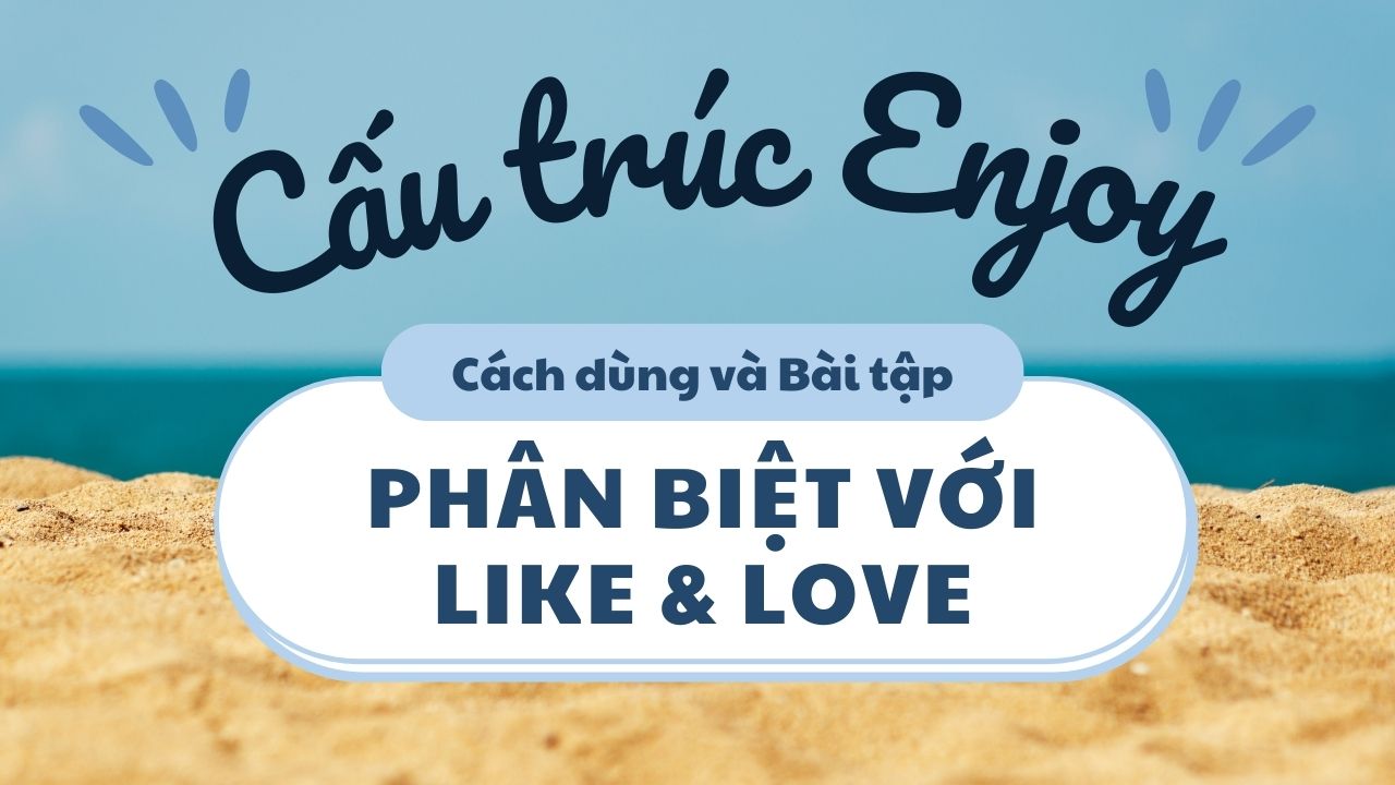 Cấu trúc Enjoy là gì? Phân biệt “Enjoy” với “Like” và “Love”