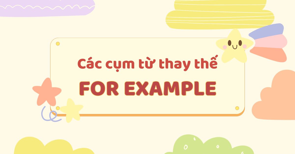 16 cụm từ thay thế cho “For example” thông dụng nhất