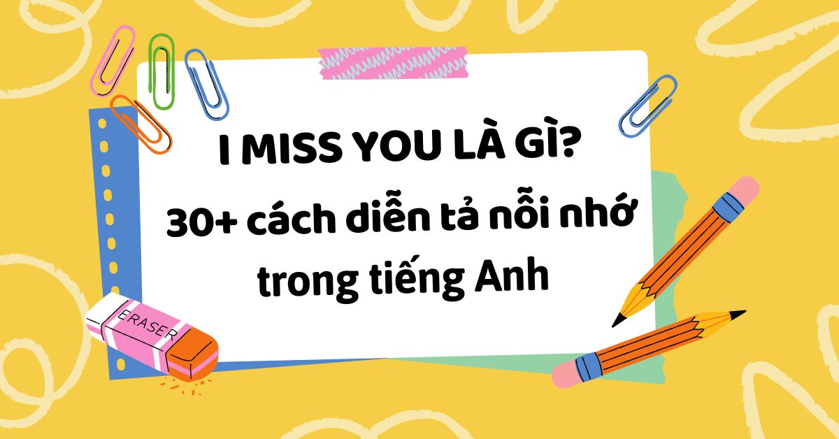 I miss you là gì? Gợi ý 30 cách diễn tả nỗi nhớ trong tiếng Anh