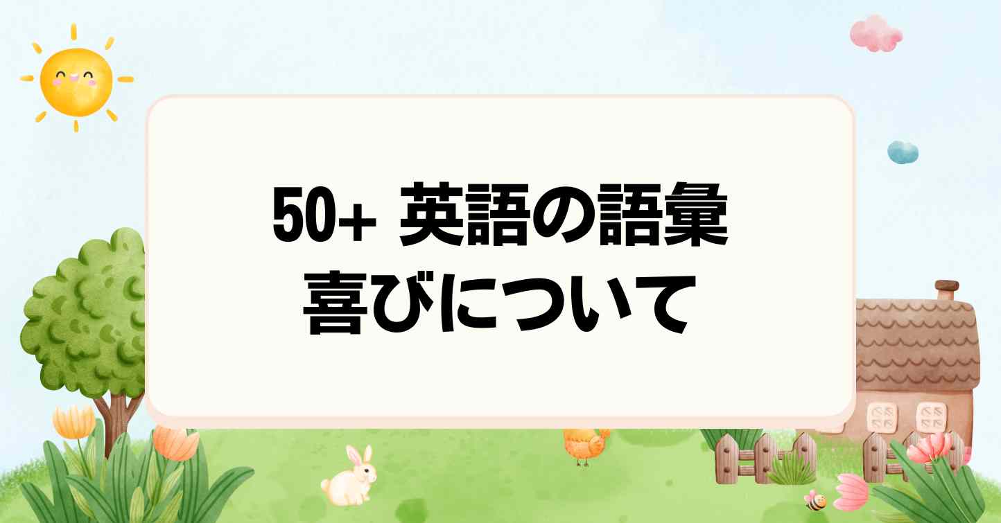 50+ 最も一般的な喜びに関する英単語とフレーズのまとめ