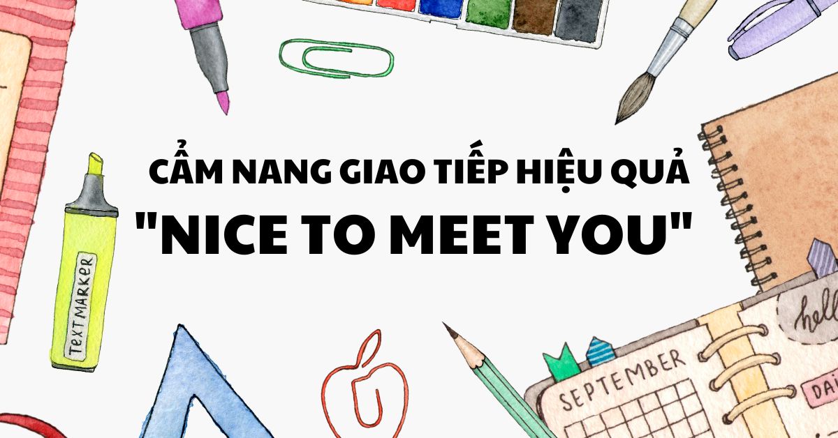 Cẩm nang giao tiếp hiệu quả với “Nice to meet you”