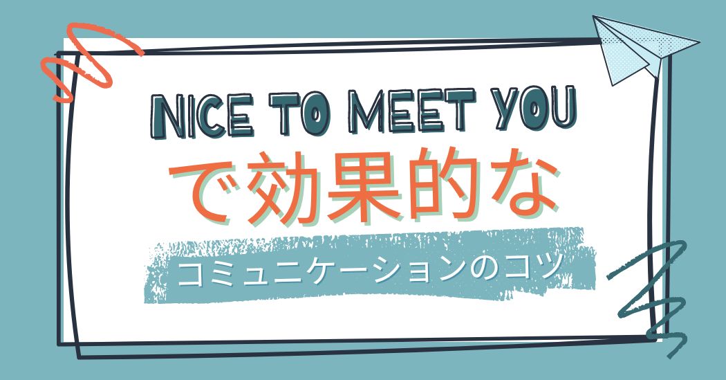 Nice to meet you で効果的なコミュニケーションのコツ