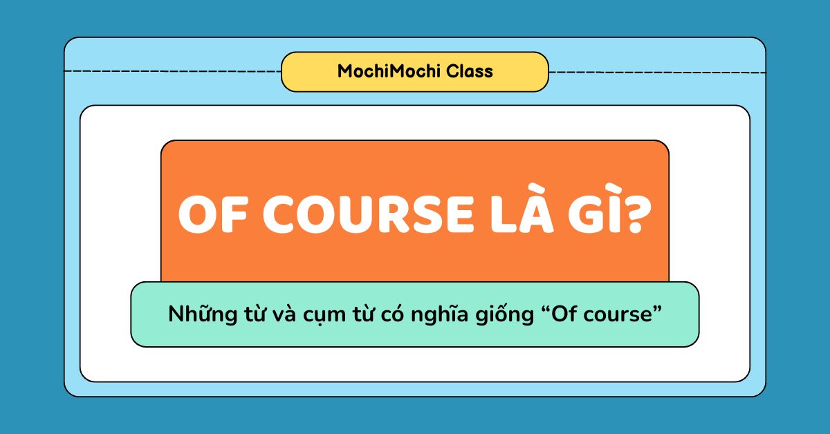 Of course là gì? Những từ và cụm từ có nghĩa giống “Of course”