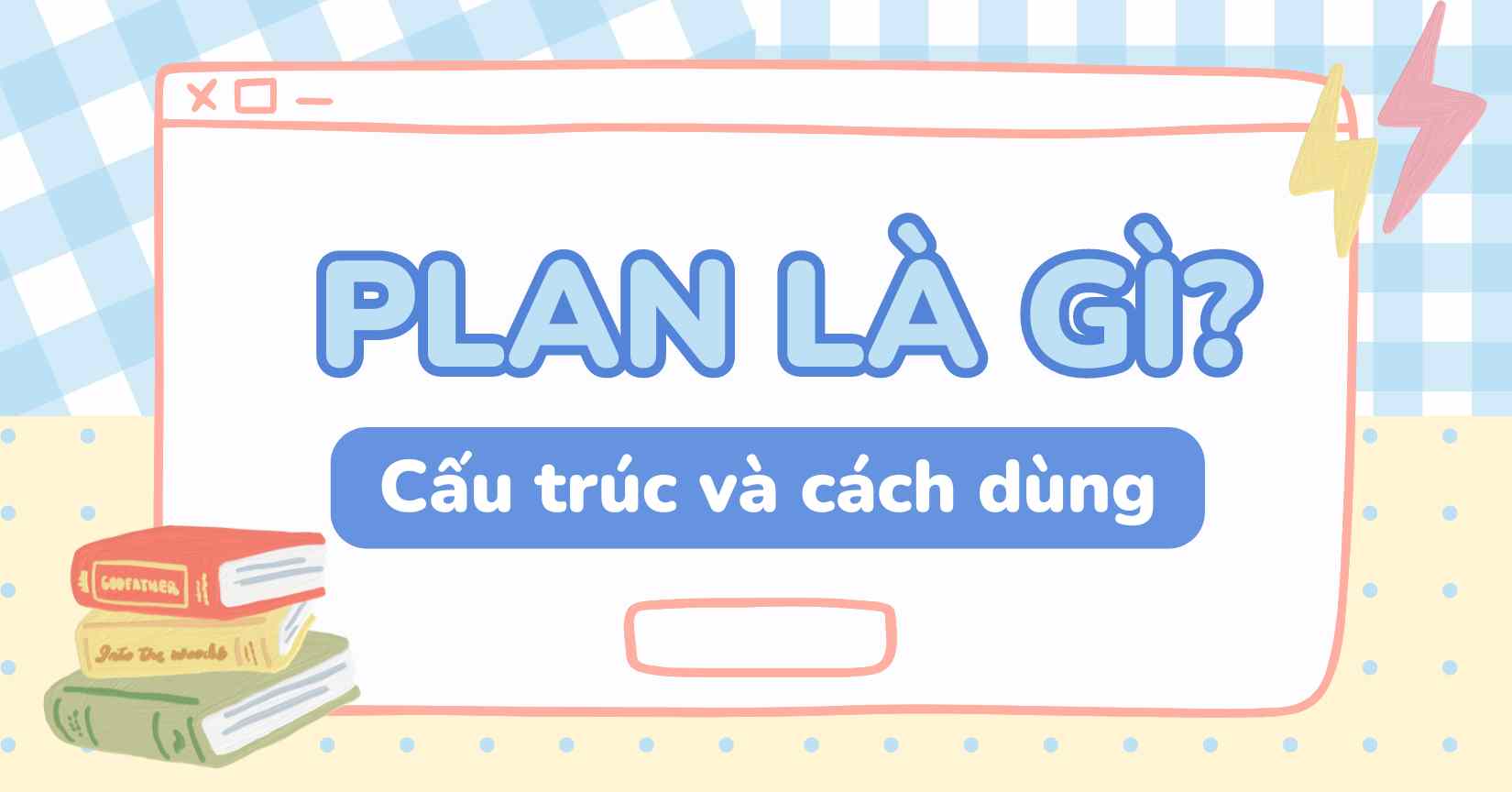 Plan là gì? Cấu trúc và cách dùng của plan trong tiếng Anh