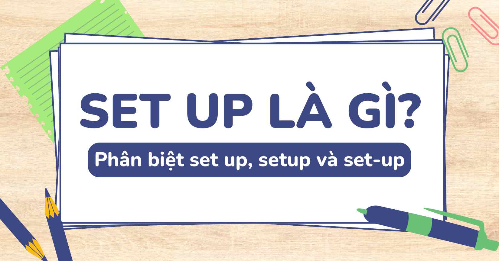 Set up là gì? Phân biệt set up, setup và set-up