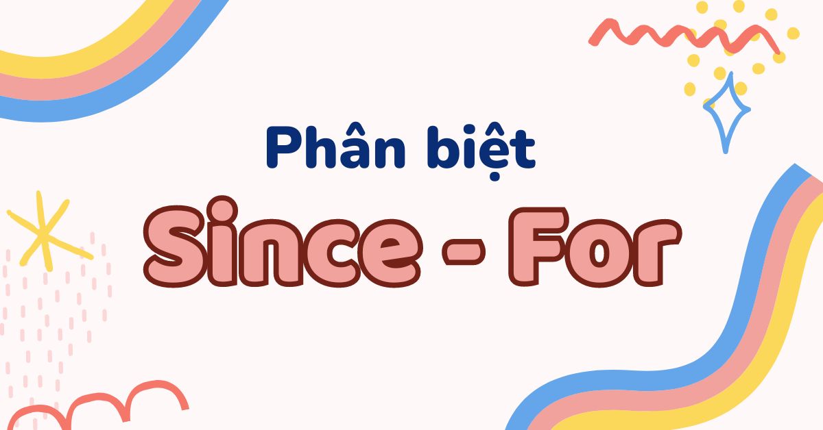 Phân biệt Since và For: Định nghĩa, cách dùng và cấu trúc