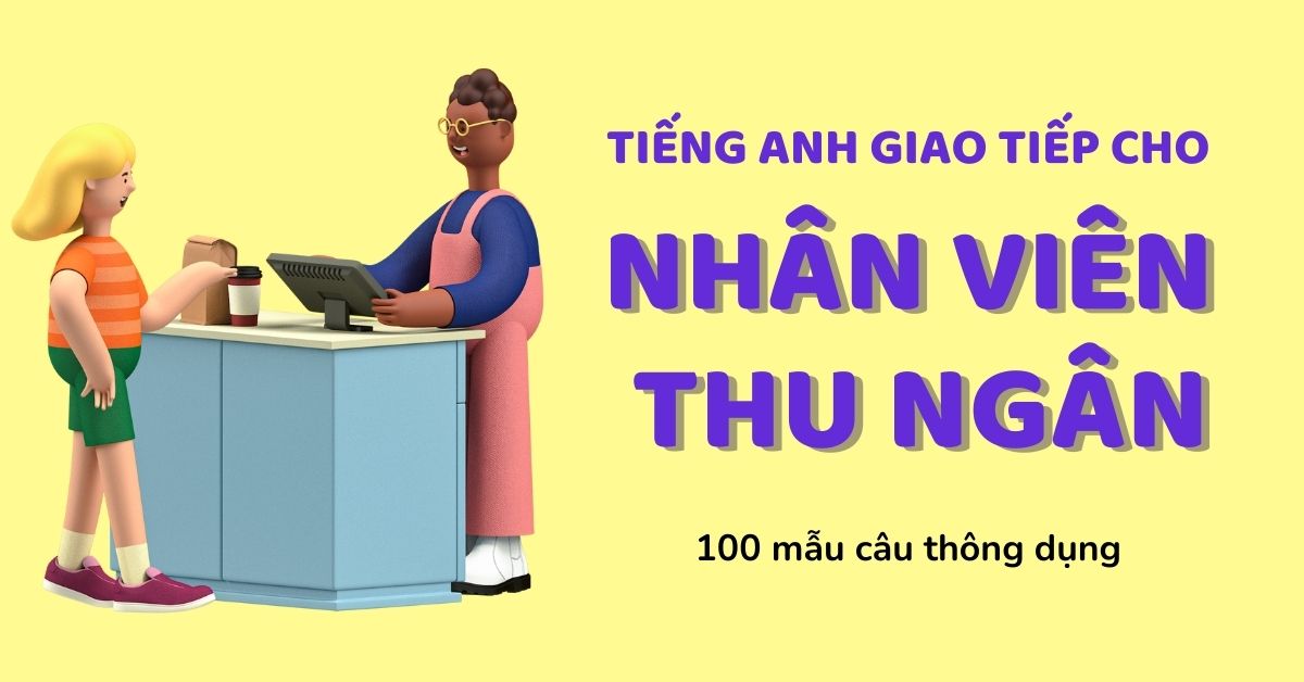 Tiếng Anh giao tiếp cho nhân viên thu ngân