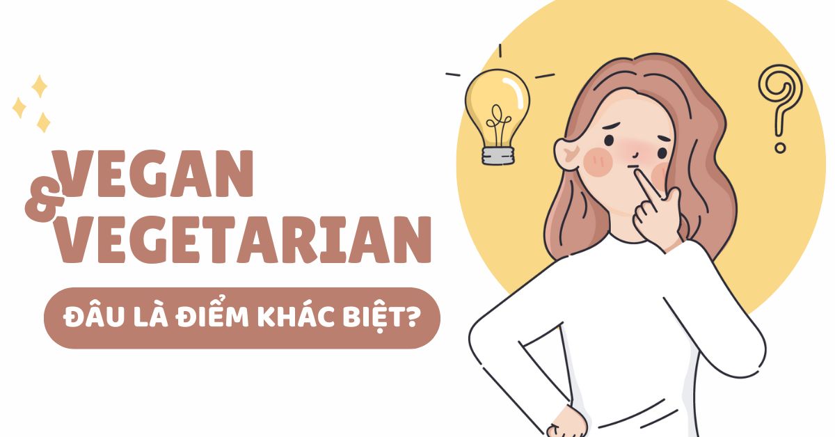 Vegan và Vegetarian: Đâu là điểm khác biệt?