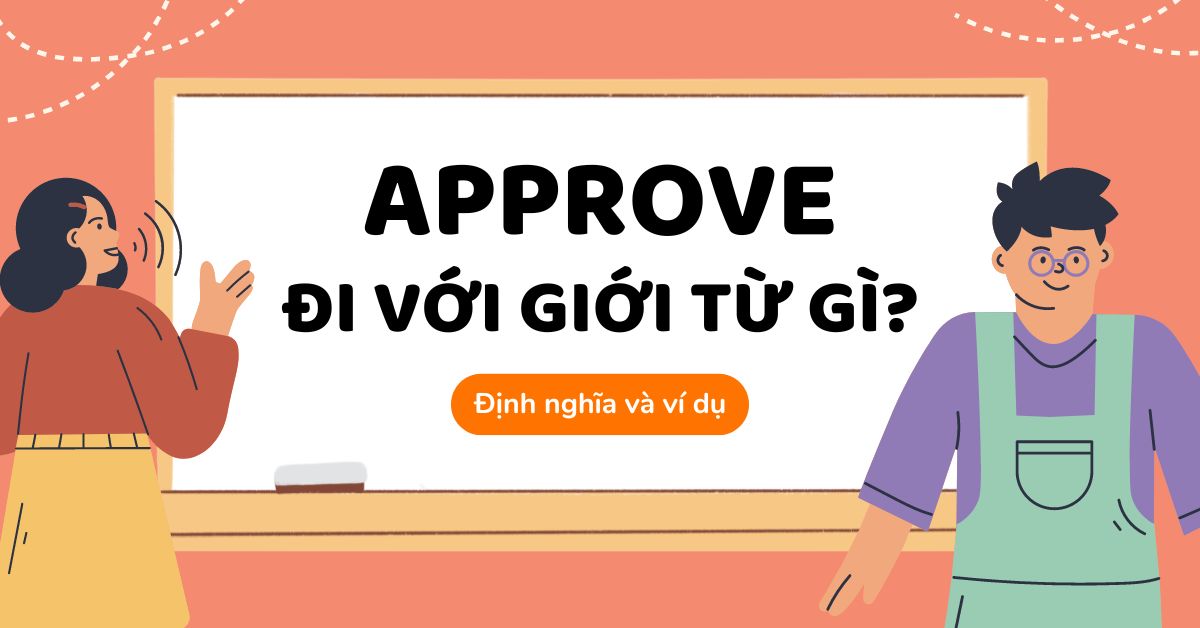 Approve đi với giới từ nào? Khái niệm và Cách dùng