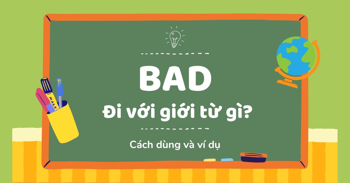 Bad đi với giới từ gì? Các cấu trúc của Bad và ví dụ cụ thể