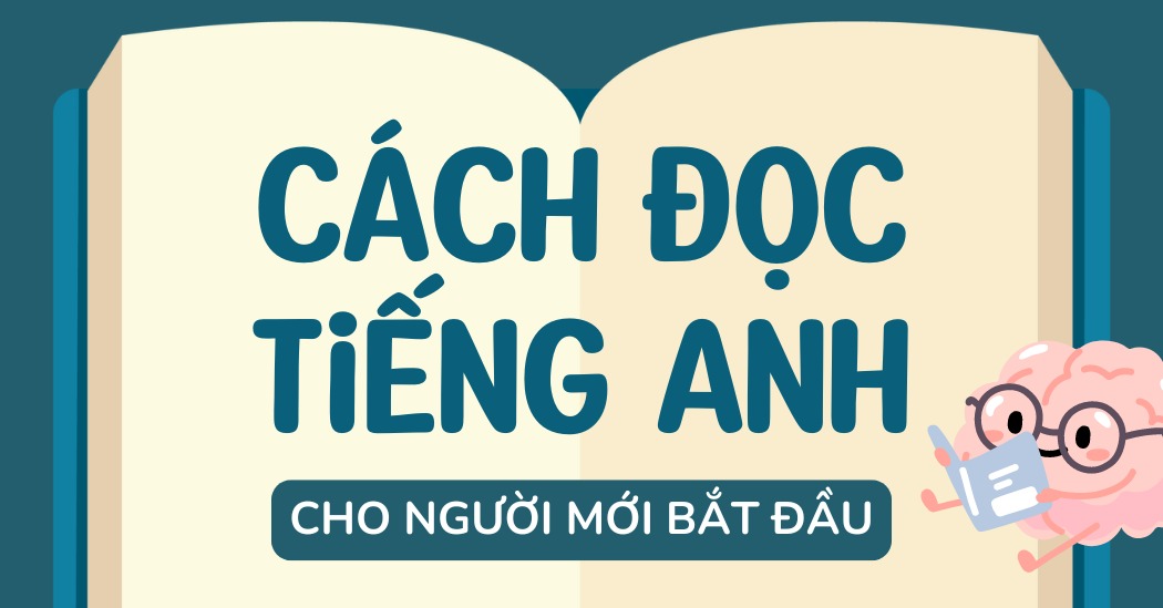 Hướng dẫn cách đọc tiếng Anh chuẩn chỉnh nhất cho người mới bắt đầu