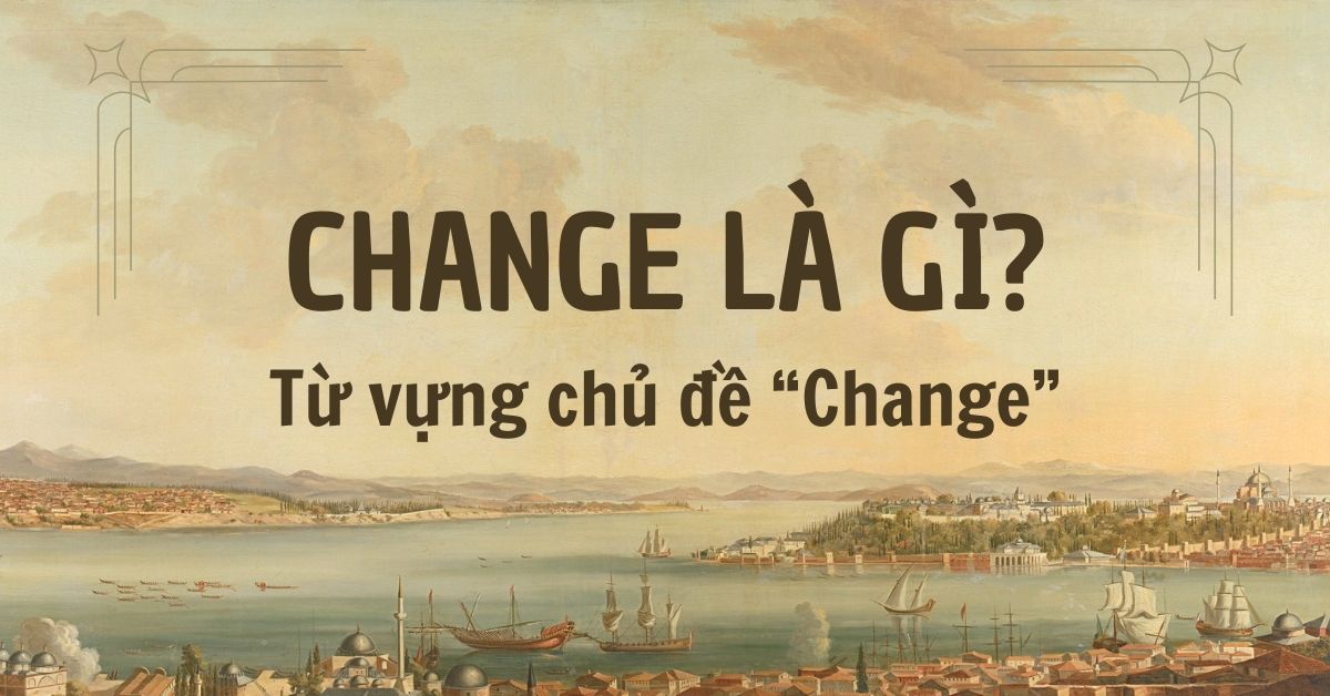 Change là gì? Từ vựng tiếng Anh mô tả sự thay đổi có thể thay thế cho “Change”