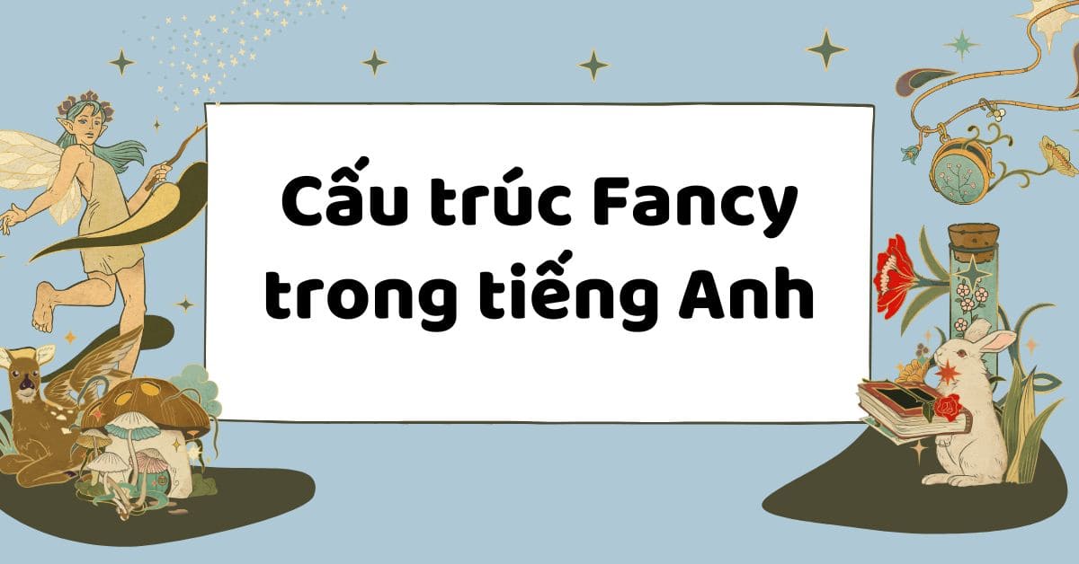 Fancy là gì? Cấu trúc, cách dùng và bài tập vận dụng