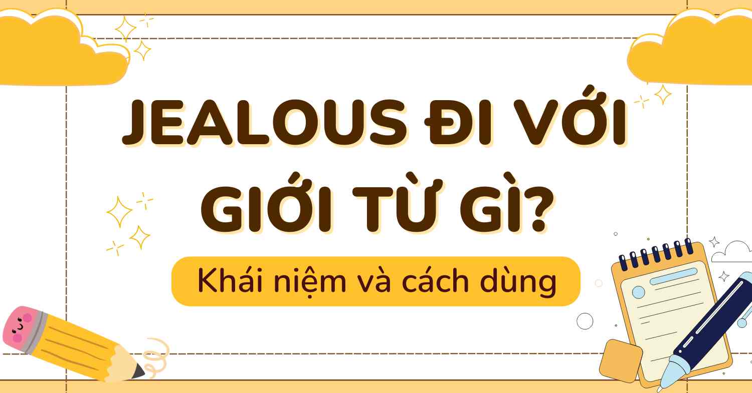 Jealous đi với giới từ gì? Chi tiết về khái niệm và cách dùng 