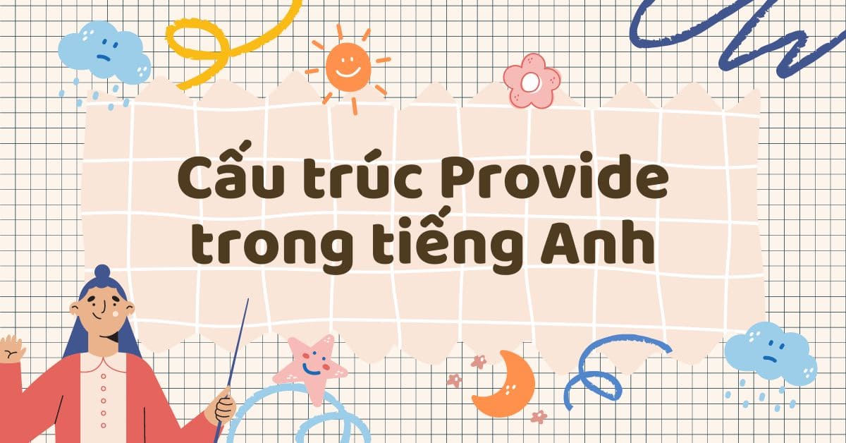 Tổng hợp kiến thức về cấu trúc Provide trong tiếng Anh và bài tập vận dụng