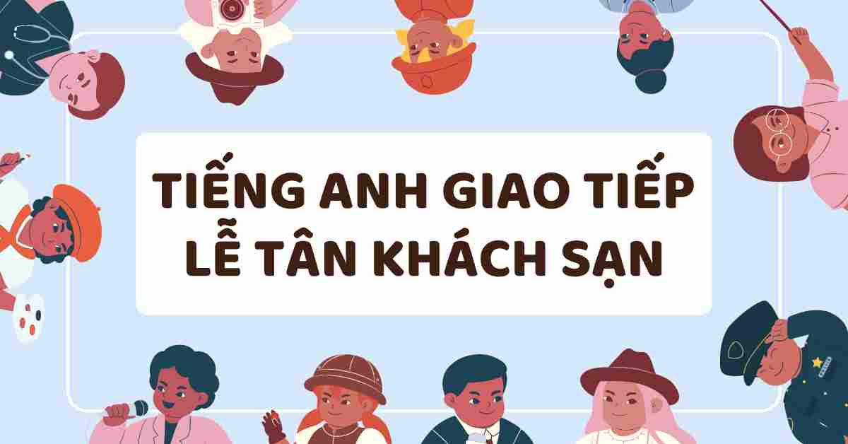 Tổng hợp mẫu câu tiếng Anh giao tiếp lễ tân khách sạn thông dụng