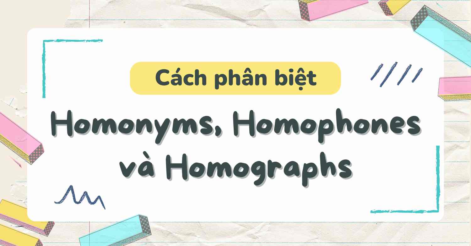 Từ đồng âm trong tiếng Anh: Phân biệt Homonyms, Homophones và Homographs