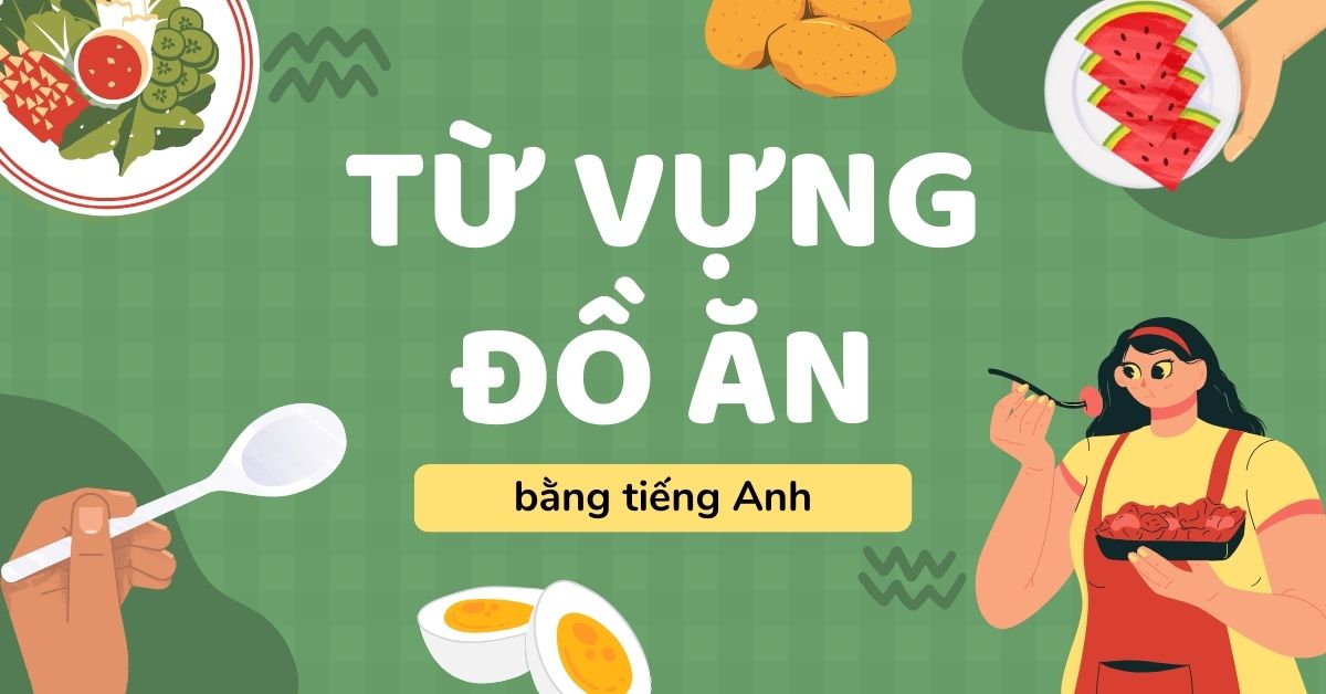 200+ từ vựng về đồ ăn tiếng Anh dành riêng cho các tín đồ đam mê ẩm thực