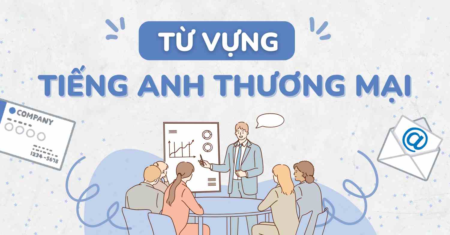 Tổng hợp 200+ từ vựng tiếng Anh thương mại thông dụng nhất