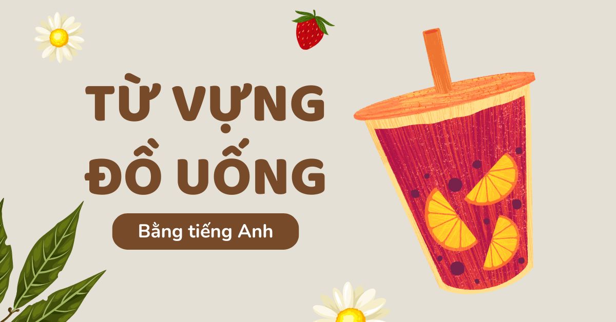 80+ từ vựng tiếng Anh về đồ uống các tín đồ mê ẩm thực nhất định phải biết