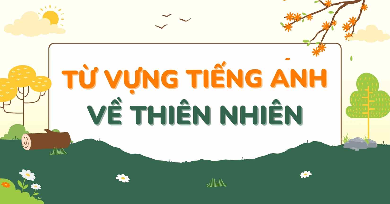 Tổng hợp từ vựng tiếng Anh về thiên nhiên theo chủ đề thông dụng nhất