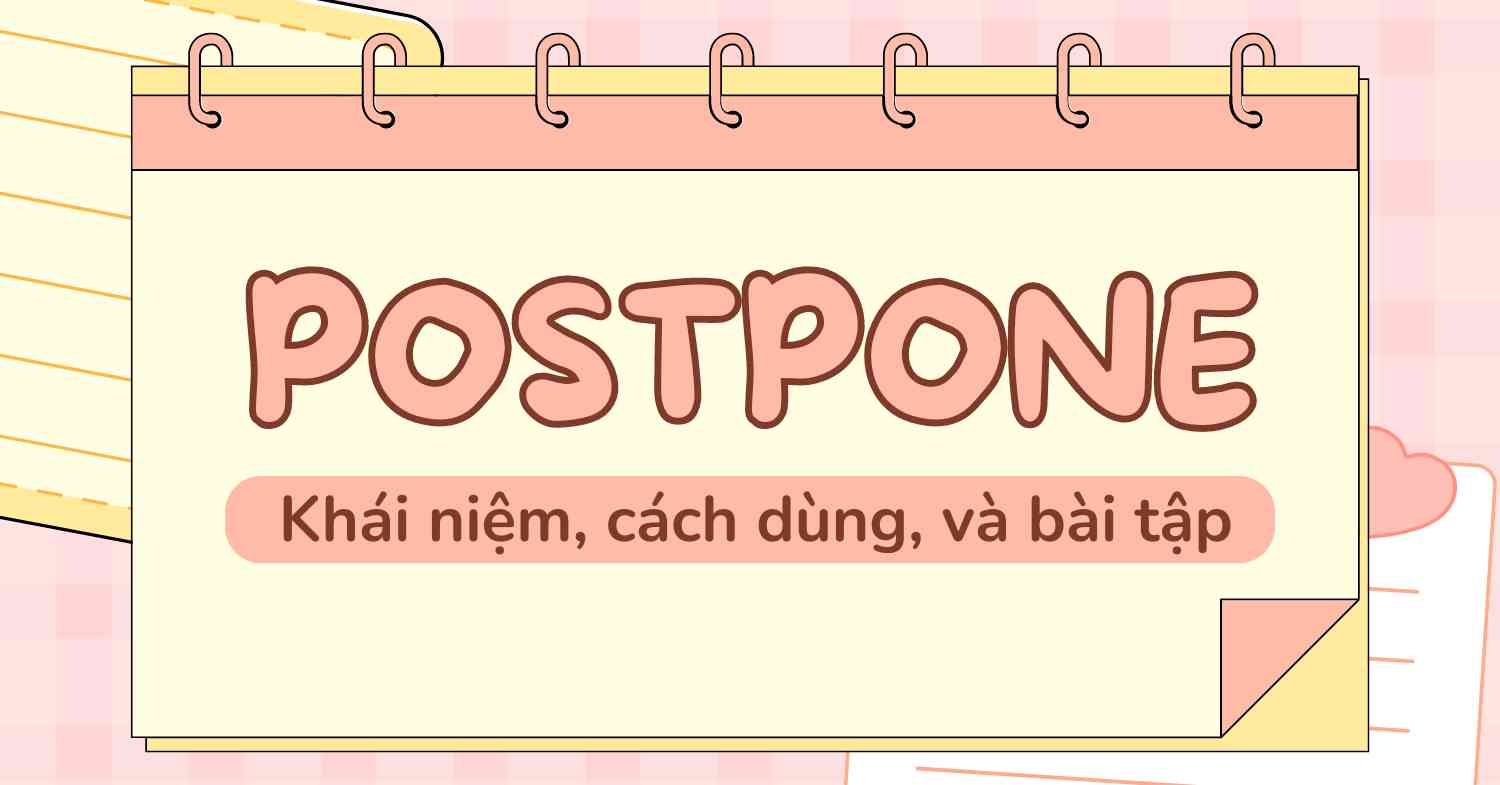 Postpone to V hay Ving? Cách nắm chắc kiến thức về cấu trúc postpone