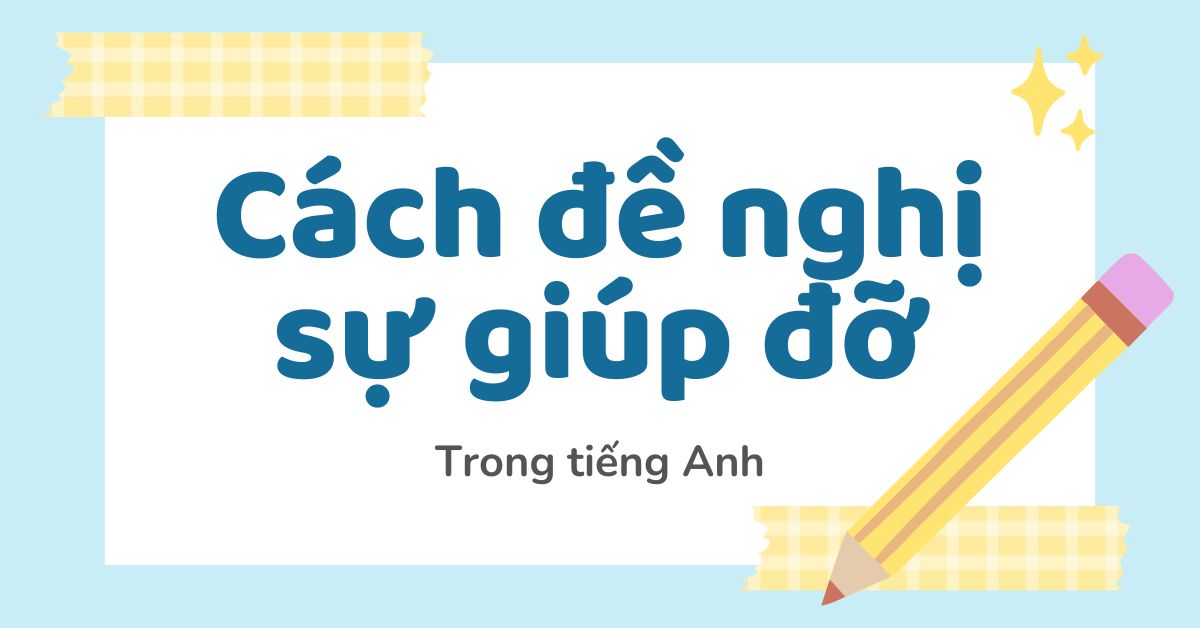 Cách đề nghị sự giúp đỡ trong tiếng Anh: Cấu trúc và ví dụ