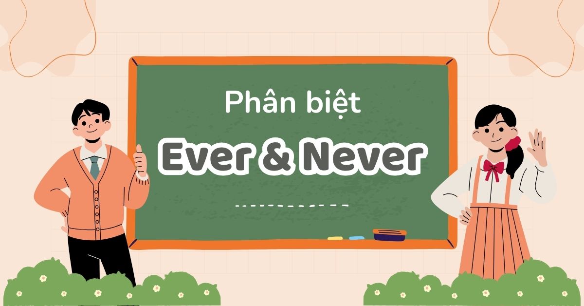 Phân biệt Ever và Never trong tiếng Anh: Ý nghĩa và cách dùng