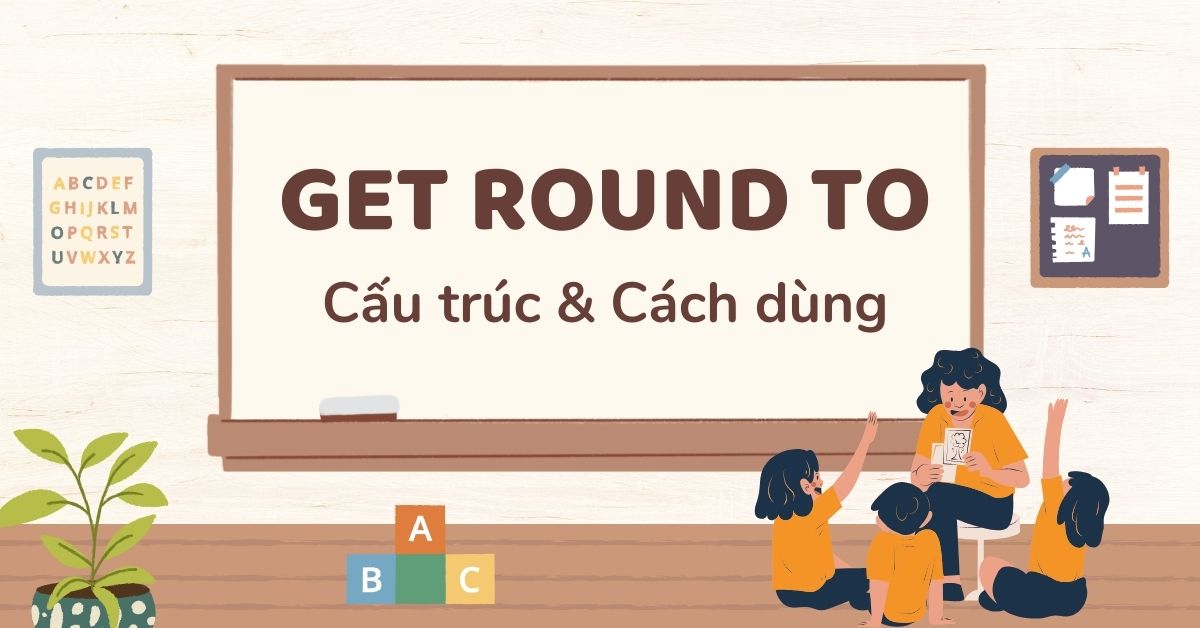 Get round to là gì? Cấu trúc và cách dùng