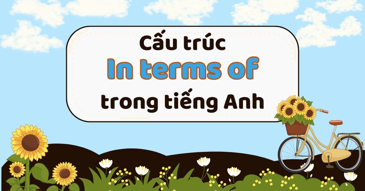 Tổng hợp kiến thức về cấu trúc In terms of trong tiếng Anh