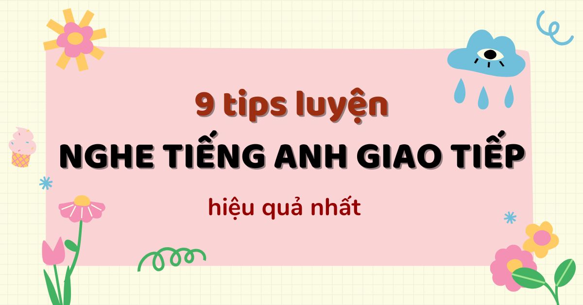 “Bỏ túi” 9 tips luyện nghe tiếng Anh giao tiếp hiệu quả