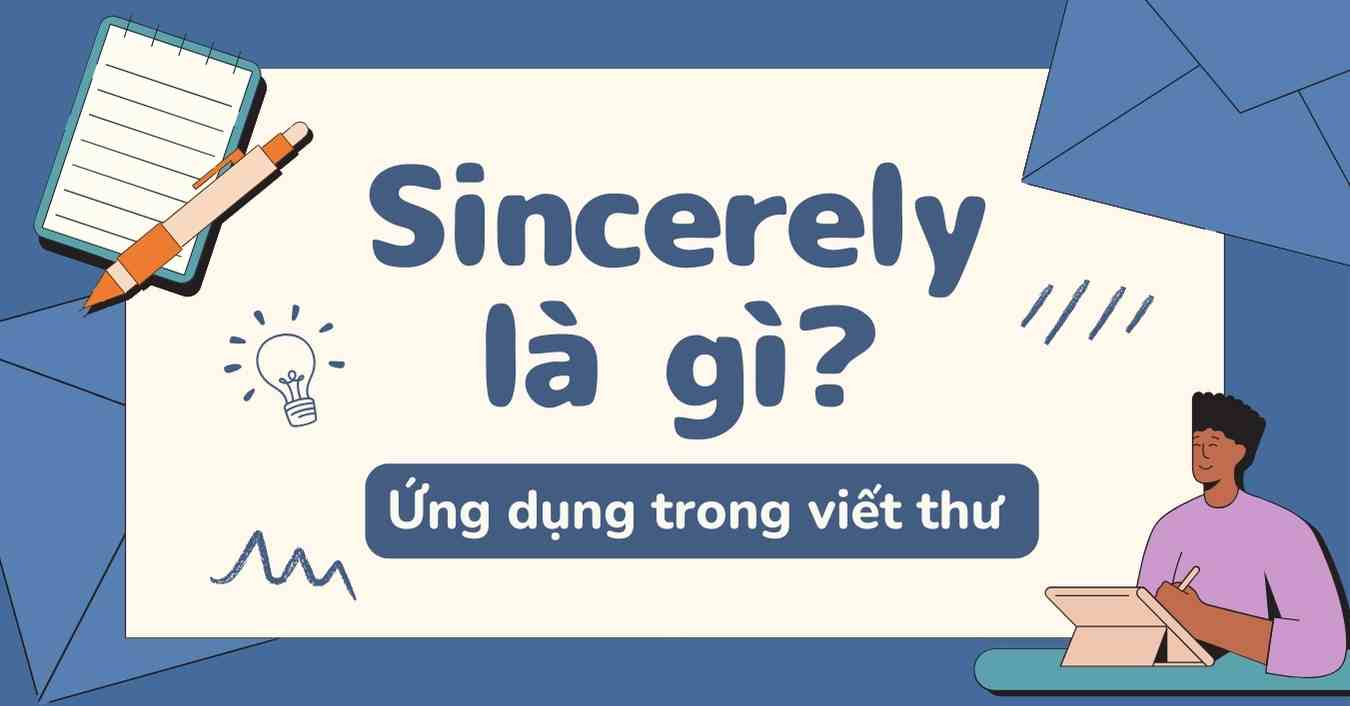 Sincerely là gì? Cách ứng dụng Sincerely trong viết thư tiếng Anh