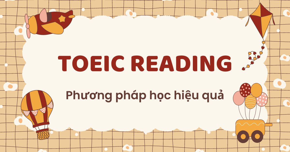 TOEIC Reading: Phương pháp làm bài thi và các tips học hiệu quả