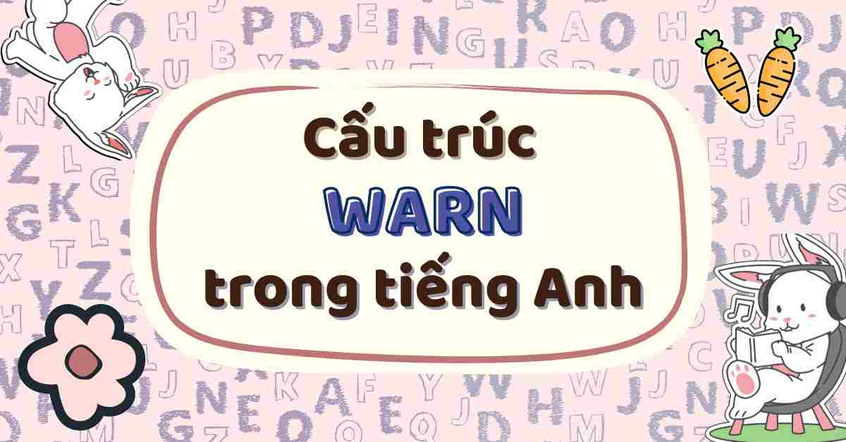 Tổng hợp kiến thức về Warn trong tiếng Anh kèm bài tập vận dụng