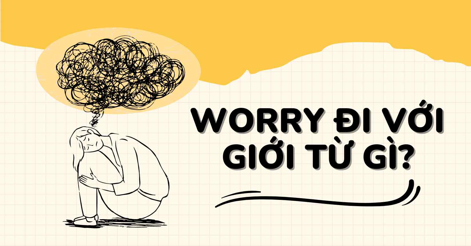 Worry đi với giới từ gì? Chi tiết về cấu trúc và cách dùng