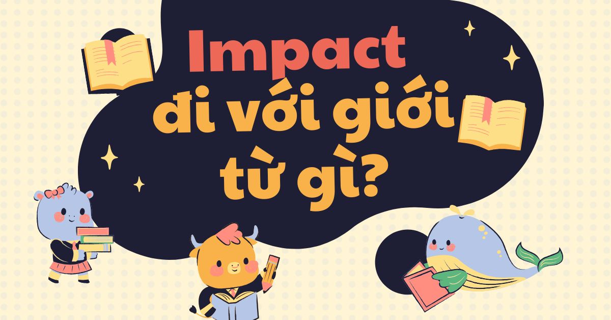 Impact đi với giới từ gì? Cách sử dụng chi tiết của Impact